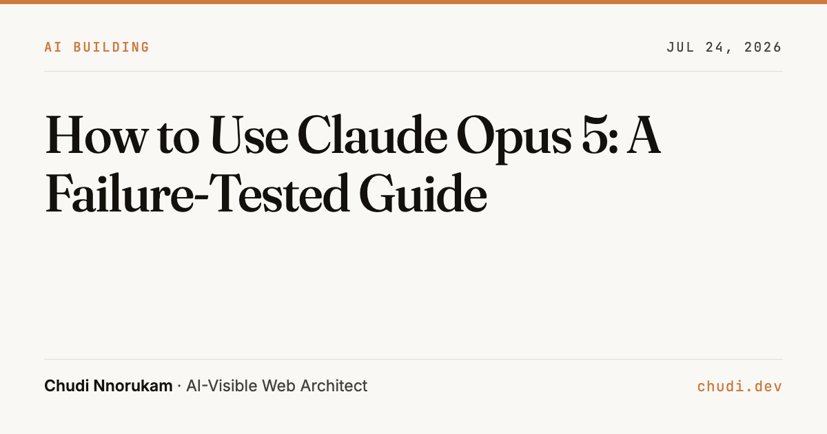 How to Use Claude Opus 5: A Failure-Tested Guide